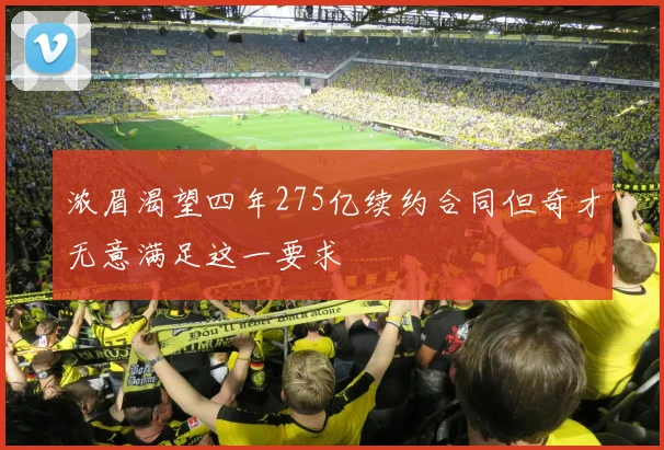 浓眉渴望四年275亿续约合同但奇才无意满足这一要求